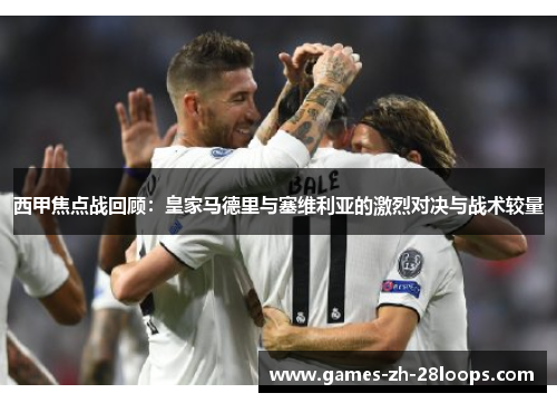 西甲焦点战回顾：皇家马德里与塞维利亚的激烈对决与战术较量