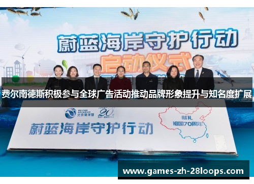 费尔南德斯积极参与全球广告活动推动品牌形象提升与知名度扩展