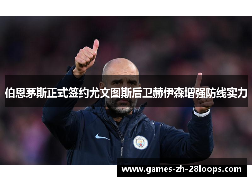 伯恩茅斯正式签约尤文图斯后卫赫伊森增强防线实力