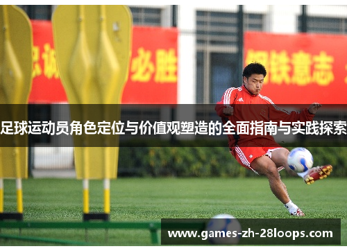 足球运动员角色定位与价值观塑造的全面指南与实践探索