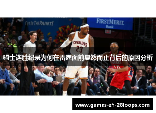 骑士连胜纪录为何在雷霆面前戛然而止背后的原因分析