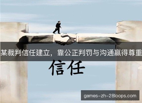 某裁判信任建立，靠公正判罚与沟通赢得尊重